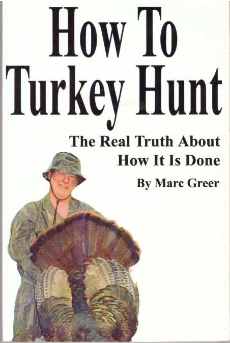 Item #31376 HOW TO TURKEY HUNT; The Real Truth About How It Is Done. Marc Greer.
