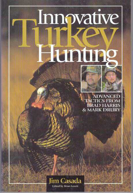 Item #31382 INNOVATIVE TURKEY HUNTING; Advanced Tactics From Brad Harris & Mark Drury. Jim Casada, Brian Lovett.