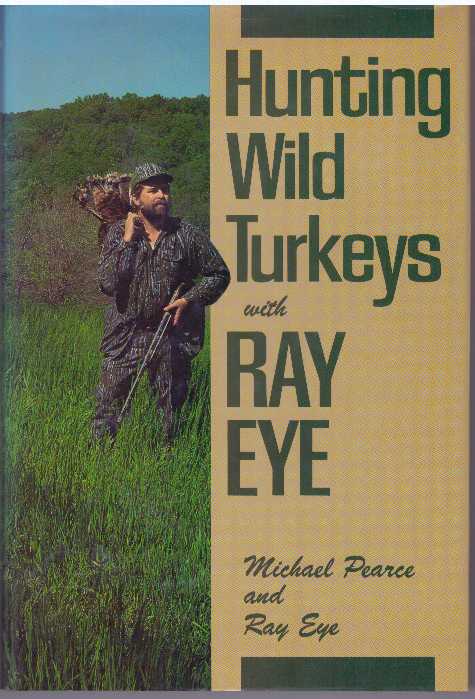 Item #31392 HUNTING WILD TURKEYS WITH RAY EYE. Michael Pearce, Ray Eye.