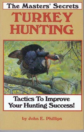 Item #31398 TURKEY HUNTING; The Masters' Secrets: Tactics to Improve Your Hunting Success! John...