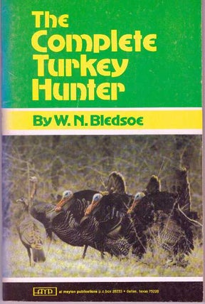 Item #31414 THE COMPLETE TURKEY HUNTER. W. N. Bledsoe