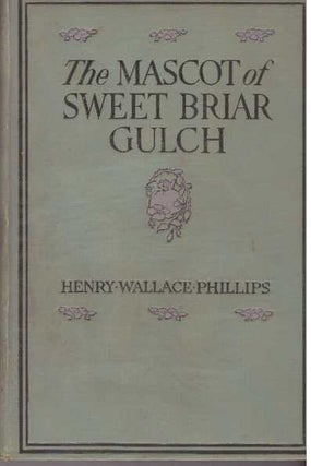 Item #31433 THE MASCOT OF SWEET BRIAR GULCH. Henry Wallace Phillips
