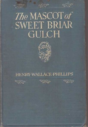 Item #31434 THE MASCOT OF SWEET BRIAR GULCH. Henry Wallace Phillips