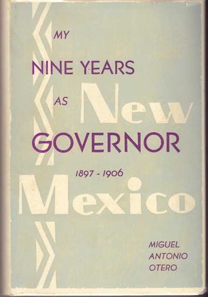 Item #31464 MY NINE YEAR AS GOVERNOR OF THE TERRITORY OF NEW MEXICO 1897-1906. Miguel Antonio Otero