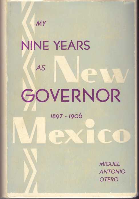 Item #31464 MY NINE YEAR AS GOVERNOR OF THE TERRITORY OF NEW MEXICO 1897-1906. Miguel Antonio Otero.