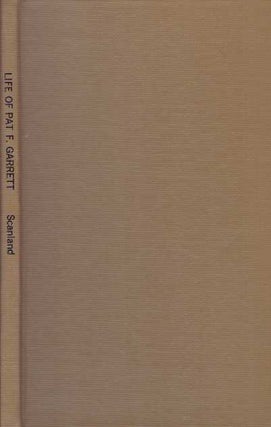 Item #31476 THE LIFE OF PAT F. GARRETT; And the Taming of the Border Outlaw. John Milton Scanland