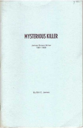 Item #31492 MYSTERIOUS KILLER; James Brown Miller 1861-1909. Bill C. James