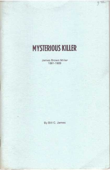 Item #31492 MYSTERIOUS KILLER; James Brown Miller 1861-1909. Bill C. James.