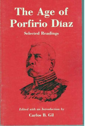 Item #31493 THE AGE OF PORFIRIO DIAZ; Selected Readings. Carlos B. Gil