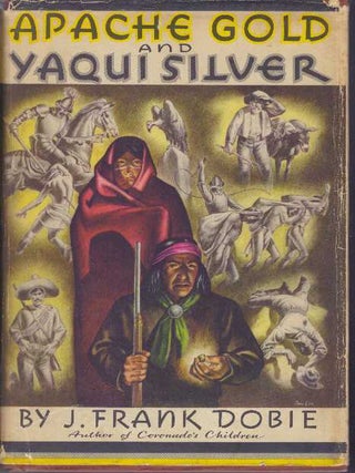 Item #31527 APACHE GOLD AND YAQUI SILVER. J. Frank Dobie