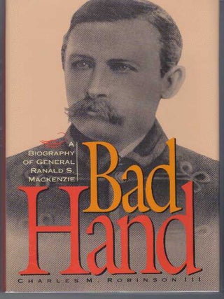 Item #31543 BAD HAND; A Biography of General Ranald S. Mackenzie. III Robinson, Charles M