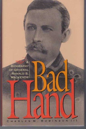 Item #31543 BAD HAND; A Biography of General Ranald S. Mackenzie. III Robinson, Charles M