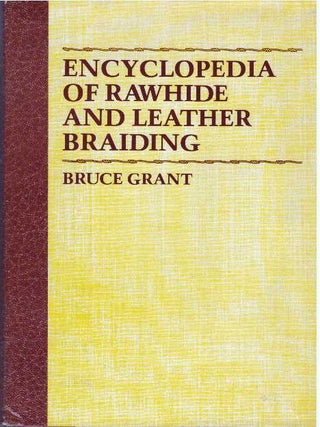 Item #31557 ENCYCLOPEDIA OF RAWHIDE AND LEATHER BRAIDING. Bruce Grant