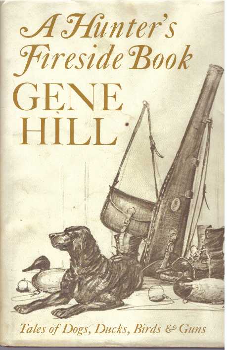 Item #31575 A HUNTER'S FIRESIDE BOOK; Tales of Dogs, Ducks, Birds & Guns. Gene Hill Hill.