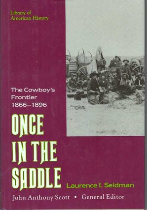 Item #31583 ONCE IN THE SADDLE; The Cowboy's Frontier 1866-1896. Laurence I. Seidman