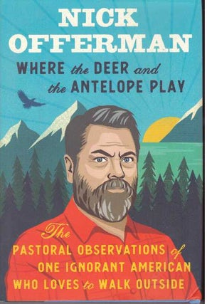 Item #31584 WHERE THE DEER AND THE ANTELOPE PLAY; The Pastoral Observations of One Ignorant...