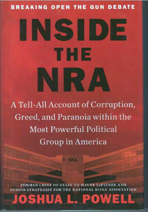 Item #31589 INSIDE THE NRA; A Tell-All Account of Corruption, Greed, and Paranoia within the Most Powerful Political Group in America. Joshua L. Powell.