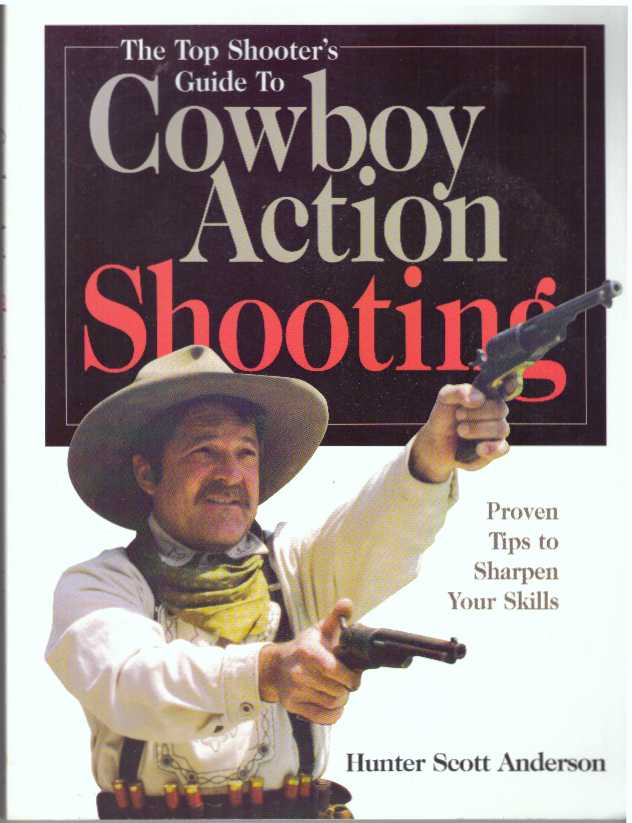 Item #31594 THE TOP SHOOTER'S GUIDE TO COWBOY ACTION SHOOTING.; Proven Tips to Sharpen Your Skills. Hunter Scott Anderson.