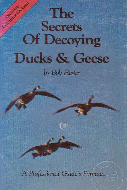 Item #31609 THE SECRETS OF DECOYING DUCKS & GEESE.; A Professional Guide's Formula. Bob Hester.