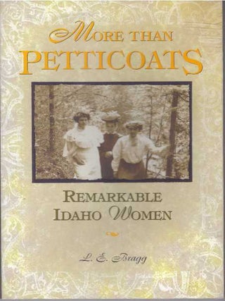 Item #31611 MORE THAN PETTICOATS; Remarkable Idaho Women. L. E Bragg