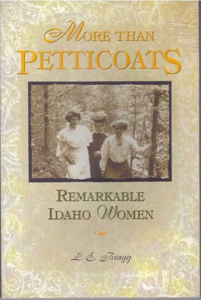 Item #31611 MORE THAN PETTICOATS; Remarkable Idaho Women. L. E. Bragg
