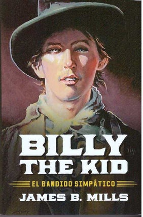 Item #31627 BILLY THE ID; El Bandido Simpatico. James B. Mills