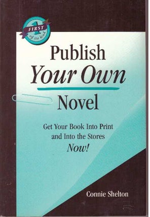 Item #31640 PUBLISH YOUR OWN NOVEL; Get Your Book Into Print and Into the Stores Now! Connie Shelton