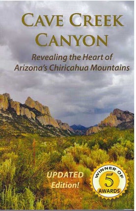 Item #31668 CAVE CREEK CANYON; Revealing the Heart of Arizona's Chiricahua Mountains. Wynne...