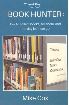 Item #31670 BOOK HUNTER:; How to collect books, sell them, and one day let them go. Mike Cox
