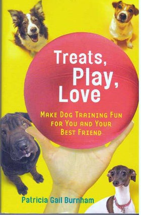 Item #31672 TREATS, PLAY, LOVE; Make Dog Training Fun for You and Your Best Friend. Patricia Gail...