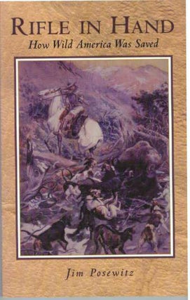Item #31679 RIFLE IN HAND; How Wild America Was Saved. Jim Posewitz