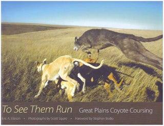 Item #31682 TO SEE THEM RUN; Great Plains Coyote Coursing. Eric A. Eliason