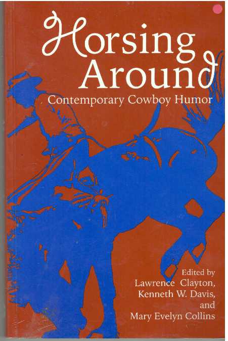 Item #31690 HORSING AROUND; Contemporary Cowboy Humor. Lawrence Clayton, Kenneth W. Davis, Mary Evelyn Collins.