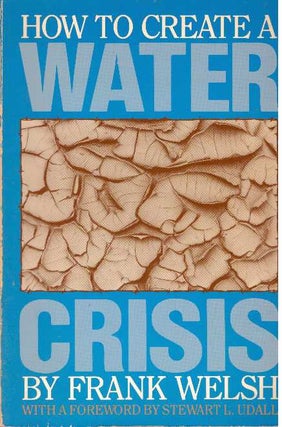 Item #31693 HOW TO CREATE A WATER CRISIS. Frank Welsh