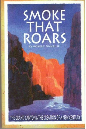 Item #31715 SMOKE THAT ROARS; The Grand Canyon & The Creation of a New Century. Robert Finkbine