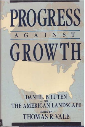 Item #31735 PROGRESS AGAINST GROWTH; On The American Landscape. Daniel B. Luten, Thomas R. Vale