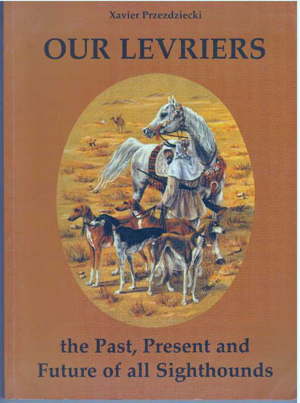 Item #31739 OUR LEVRIERS; The Passt, Present and Future of all Sighthounds. Xavier Przezdziecki, Jonathon Brown.