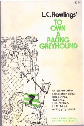 Item #31766 TO OWN A RACING GREYHOUND. L. C. Rawlings