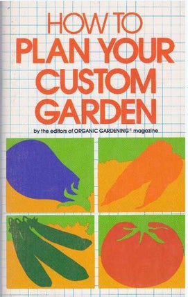 Item #31808 HOW TO PLAN YOUR CUSTOM GARDEN. Organic Gardening