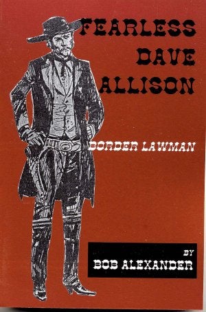 Item #3640 FEARLESS DAVE ALLISON.; Border Lawman. Bob Alexander.