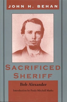 Item #3690 JOHN H. BEHAN: SACRIFICED SHERIFF. Bob Alexander