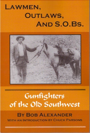 Item #3691 LAWMEN, OUTLAWS, AND S.O.BS.; Volume I. Bob Alexander