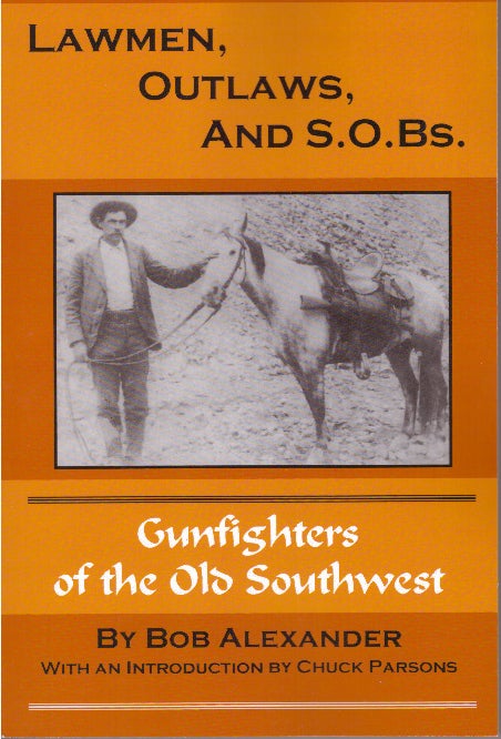Item #3691 LAWMEN, OUTLAWS, AND S.O.BS.; Volume I. Bob Alexander.