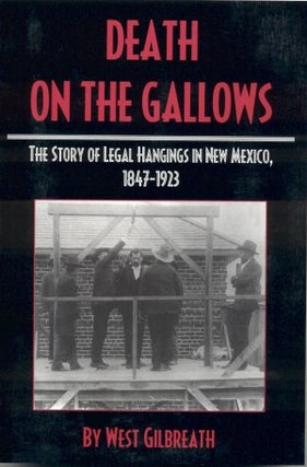 Item #3804 DEATH ON THE GALLOWS.; The Story of Legal Hangings in New Mexico, 1847-1923. West...