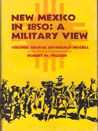 Item #4334 NEW MEXICO IN 1850: A MILITARY VIEW. Colonel George Archibald McCall, Robert A. Frazer