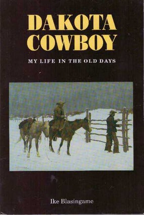 Item #4856 DAKOTA COWBOY.; My Life in the Old Days. Ike Blasingame
