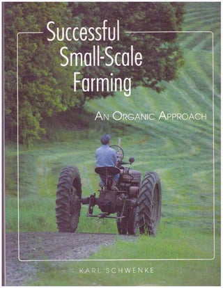 Item #487 SUCCESSFUL SMALL-SCALE FARMING.; An Organic Approach. Schwenke. Karl