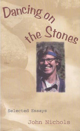 Item #5077 DANCING ON THE STONES.; Selected Essays. John Nichols