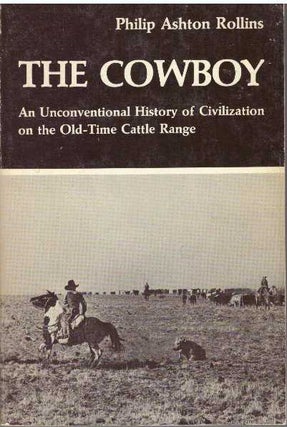 Item #5586 THE COWBOY; An Unconventional History of Civilization on the Old-Time Cattle Range....