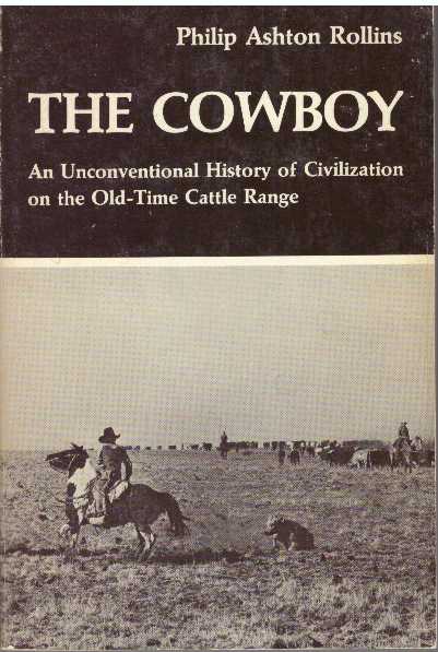 Item #5586 THE COWBOY; An Unconventional History of Civilization on the Old-Time Cattle Range. Philip Ashton Rollins.